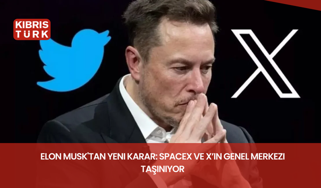 Elon Musk'tan yeni karar: SpaceX ve X’in genel merkezi taşınıyor