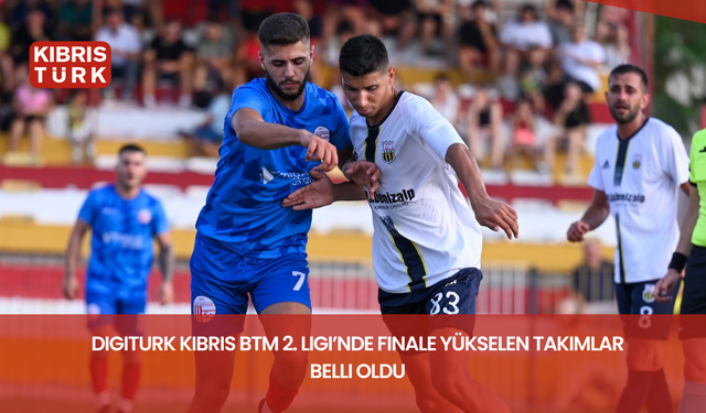Digiturk Kıbrıs BTM 2. Ligi’nde finalistler belirlendi