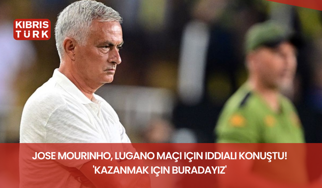 Jose Mourinho, Lugano maçı için iddialı konuştu! 'Kazanmak için buradayız'