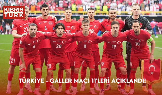 Türkiye - Galler maçı 11'leri açıklandı!