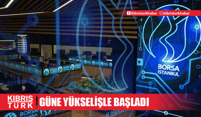 Borsa güne yükselişle başladı.