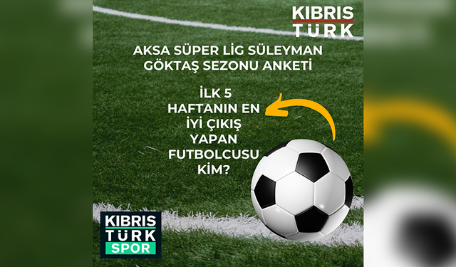 AKSA 1. FUTBOL LİGİ SÜLEYMAN GÖKTAŞ SEZONUNDA, İLK 5 HAFTANIN EN İYİ ÇIKIŞ YAPAN FUTBOLCUSU KİM?