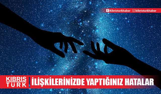 Burcunuza göre ilişkilerinizde yaptığınız hatalar