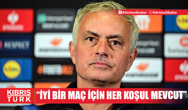 Mourinho: Yarın iyi bir maç olması için her koşul mevcut