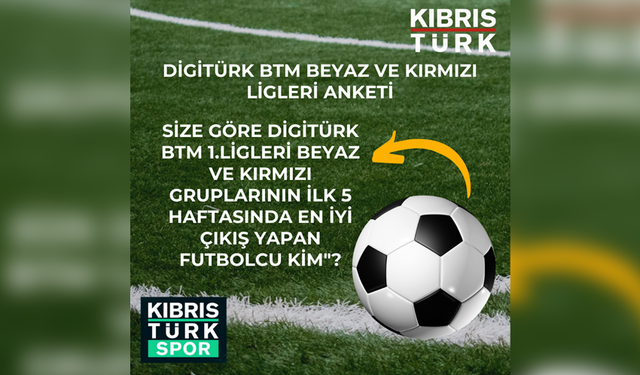 SİZE GÖRE DİGİTÜRK BTM 1.LİGLERİ BEYAZ VE KIRMIZI GRUPLARININ İLK 5 HAFTASINDA EN İYİ ÇIKIŞ YAPAN FUTBOLCU KİM?