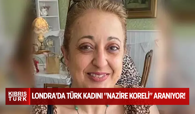 LONDRA'DA TÜRK KADINI "NAZİRE KORELİ" ARANIYOR!