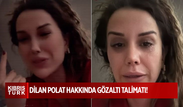 Dilan Polat hakkında gözaltı talimatı!