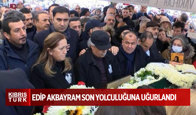 EDİP AKBAYRAM SON YOLCULUĞUNA UĞURLANDI…