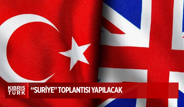 Türkiye ve İngiltere  "Suriye" toplantısı yapılacak