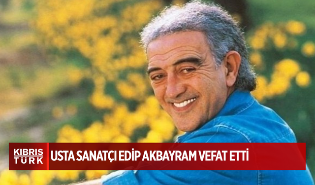 Usta sanatçı Edip Akbayram hayatını kaybetti