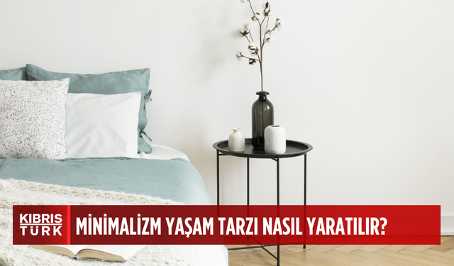 Minimalizm nedir? Minimalist yaşam tarzı nasıl oluşturulur?