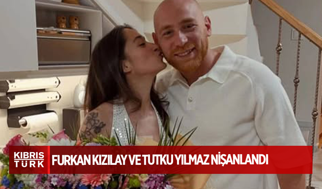Furkan Kızılay ve Tutku Yılmaz Nişanlandı