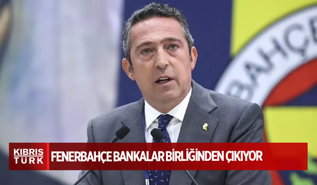 Fenerbahçe Bankalar Birliğinden çıkıyor