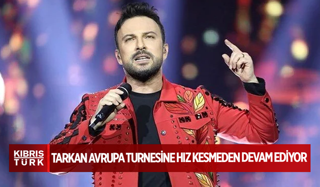 Tarkan Avrupa turnesine hız kesmeden devam ediyor