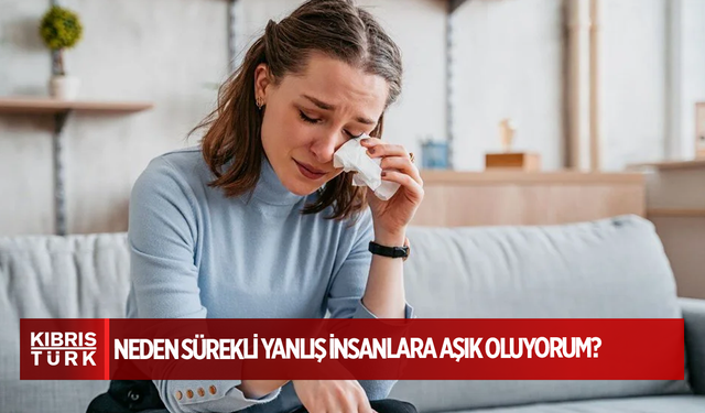 Neden sürekli yanlış insanlara aşık oluyorum?