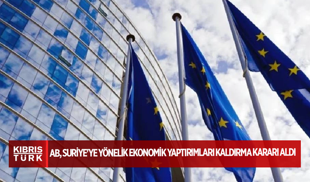 AB, Suriye'ye yönelik ekonomik yaptırımları kaldırma kararı aldı