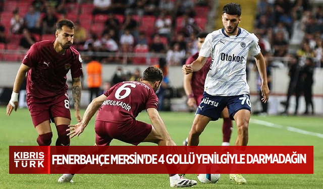 Fenerbahçe Mersin'de 4 gollü yenilgiyle darmadağın