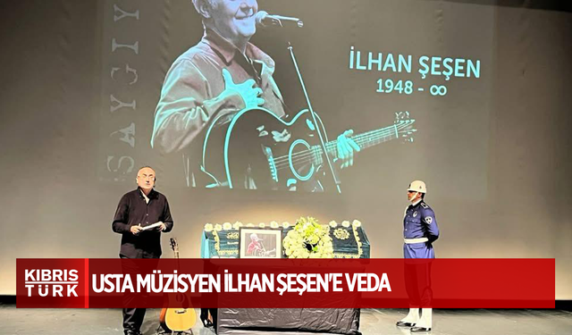 USTA MÜZİSYEN İLHAN ŞEŞEN'E VEDA