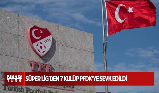 Süper Lig'den 7 kulüp PFDK'ye sevk edildi