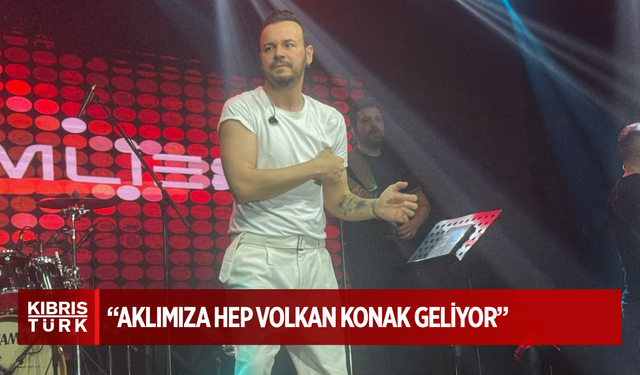 “AKLIMIZA HEP VOLKAN KONAK GELİYOR”