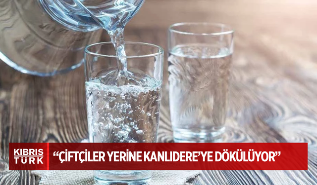 Politis: “Haspolat’ta arıtılan temiz su, çiftçiler yerine Kanlıdere’ye dökülüyor”