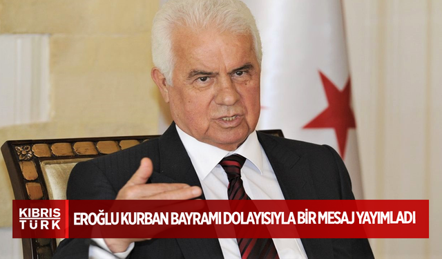 3’ncü Cumhurbaşkanı Eroğlu Kurban Bayramı dolayısıyla bir mesaj yayımladı