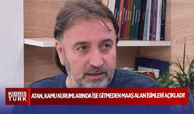 ATAN KAMU KURUMLARINDA İŞE GİTMEDEN MAAŞ ALAN İSİMLERİ AÇIKLADI!