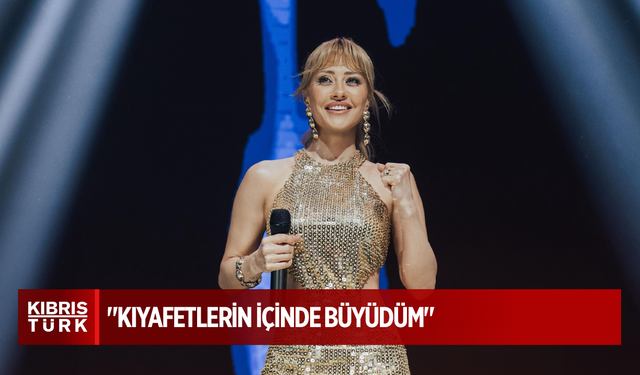 "KIYAFETLERİN İÇİNDE BÜYÜDÜM"