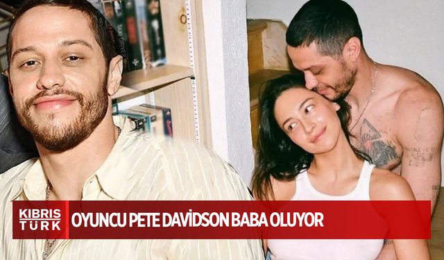 Oyuncu Pete Davidson baba oluyor