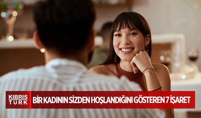 Bir kadının sizden hoşlandığını gösteren 7 işaret