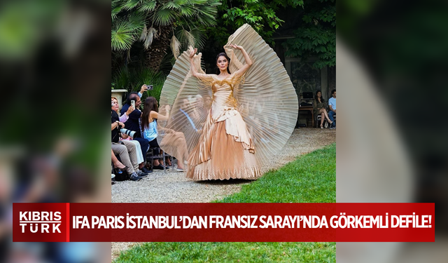 IFA PARIS İstanbul’dan Fransız Sarayı’nda Görkemli Defile!