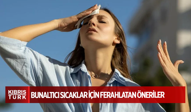 Bunaltıcı sıcaklar için ferahlatan öneriler