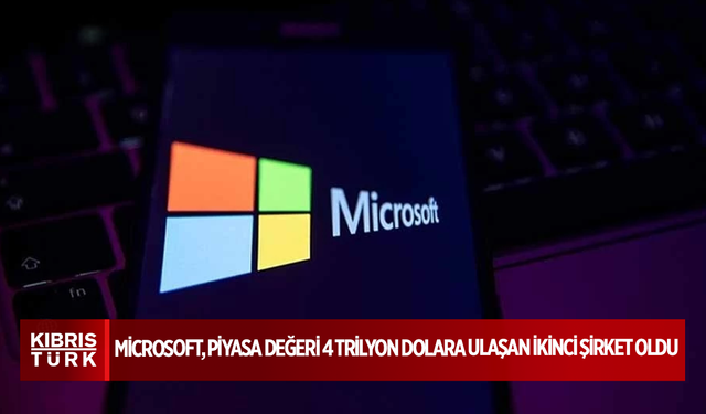 Microsoft, piyasa değeri 4 trilyon dolara ulaşan ikinci şirket oldu