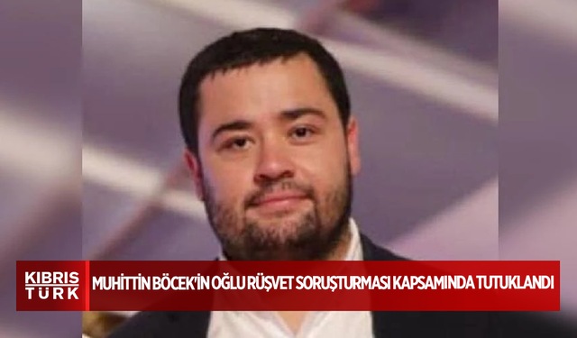 Muhittin Böcek'in oğlu rüşvet soruşturması kapsamında tutuklandı
