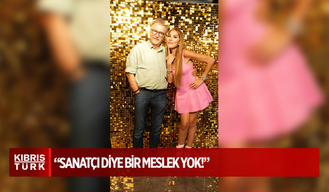 “SANATÇI DİYE BİR MESLEK YOK!”