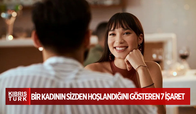 Bir kadının sizden hoşlandığını gösteren 7 işaret