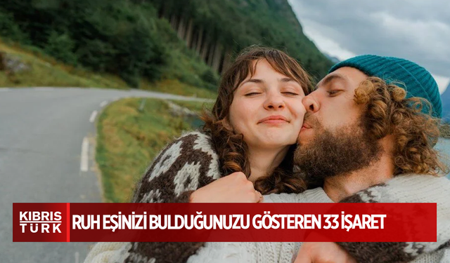 Ruh eşinizi bulduğunuzu gösteren 33 işaret