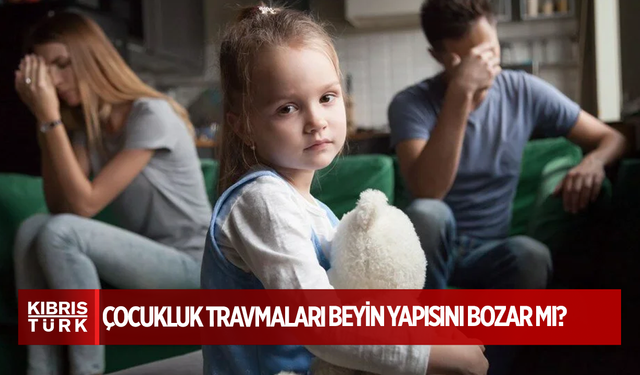 Çocukluk travmaları beyin yapısını bozar mı?