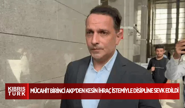 Özgür Özel İsmini Açıklamıştı: Mücahit Birinci AKP’den Kesin İhraç İstemiyle Disipline Sevk Edildi