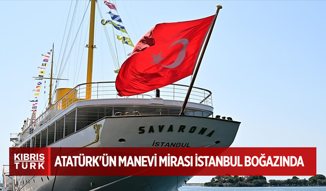 Atatürk'ün manevi mirası Savarona yatı yarın İstanbul Boğazı'nı selamlayacak