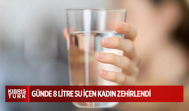 Günde 8 litre su içen kadın zehirlendi: ‘Beyin hücreleri bir anda şişmeye başlar’