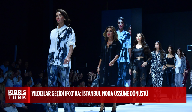 Yıldızlar Geçidi IFCO’da: İstanbul Moda Üssüne Dönüştü