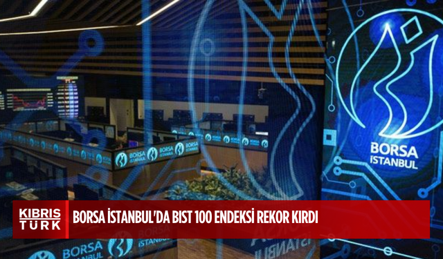 Borsa İstanbul'da BIST 100 endeksi rekor kırdı