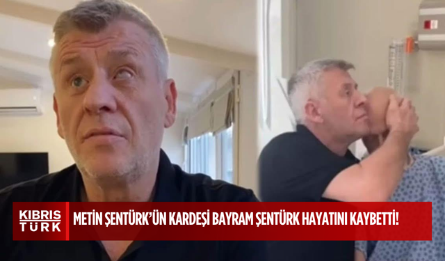 Metin Şentürk’ün Kardeşi Bayram Şentürk Hayatını Kaybetti!