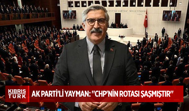 AK Parti’li Yayman’dan Özgür Özel’e tepki: “CHP’nin rotası şaşmıştır”