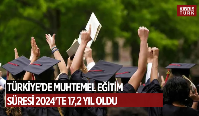 Türkiye'de muhtemel eğitim süresi 2024'te 17,2 yıl oldu