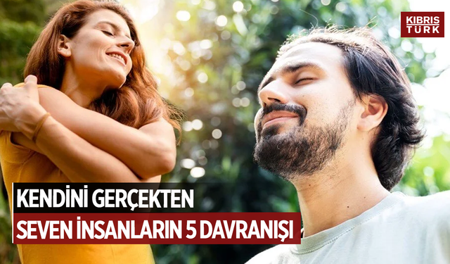 Kendini gerçekten seven insanların 5 davranışı