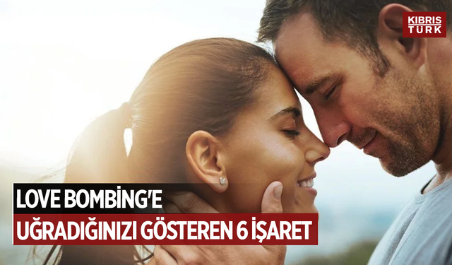 Love bombing'e uğradığınızı gösteren 6 işaret