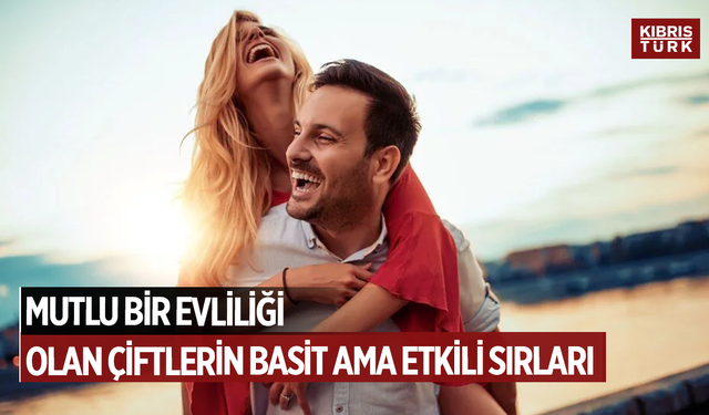 Mutlu bir evliliği olan çiftlerin basit ama etkili sırları