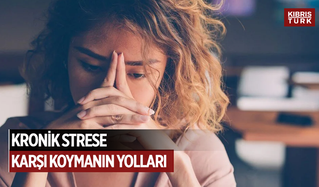 Kronik strese karşı koymanın yolları
